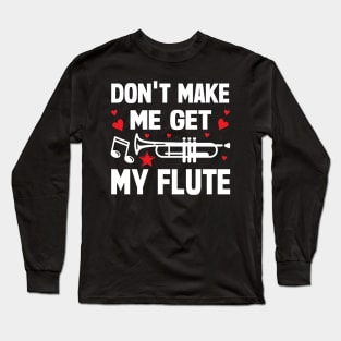 Don't Make Me Get My Flute Long Sleeve T-Shirt